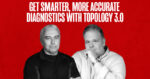 Get Smarter, More Accurate Diagnostics with Topology 3.0
