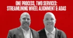 One Process, Two Services: Streamlining Wheel Alignment & ADAS